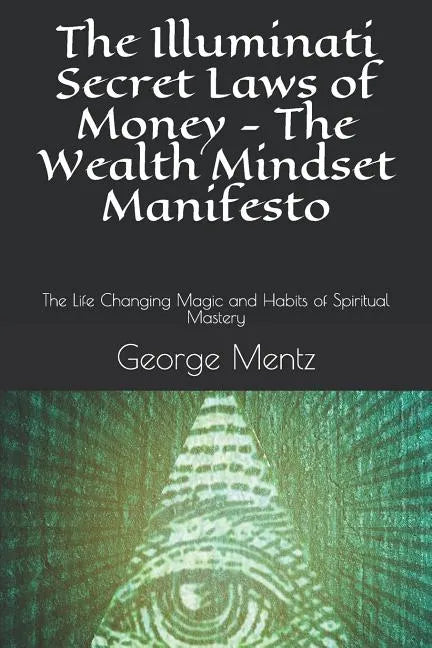 The Illuminati Secret Laws of Money - The Wealth Mindset Manifesto: The Life Changing Magic and Habits of Spiritual Mastery - Paperback