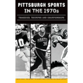 Pittsburgh Sports in the 1970s: Tragedies, Triumphs and Championships - Hardcover