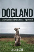 Dogland: A Journey to the Heart of America's Dog Problem - Paperback