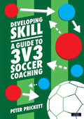 Developing Skill: A Guide to 3v3 Soccer Coaching - Paperback