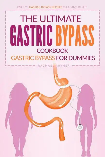 The Ultimate Gastric Bypass Cookbook - Gastric Bypass for Dummies: Over 25 Gastric Bypass Recipes You Can't Resist - Paperback