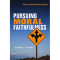 Pursuing Moral Faithfulness: Ethics and Christian Discipleship - Paperback