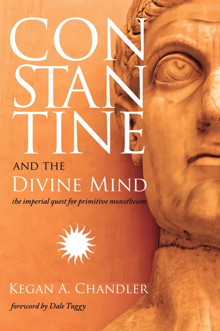 Constantine and the Divine Mind: The Imperial Quest for Primitive Monotheism - Hardcover