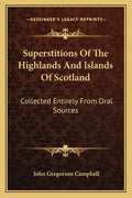 Superstitions of the Highlands and Islands of Scotland: Collected Entirely from Oral Sources - Paperback