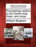 Proceedings Relative to the Danish Brig Hope, and Cargo. - Paperback
