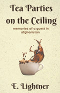 Tea Parties on the Ceiling: Memories of a Guest in Afghanistan - Paperback