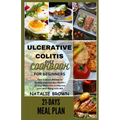 Ulcerative Colitis Diet Cookbook for Beginners: Easy & Quick Recipes to Quickly Improve Gut Health 21-Day Meal Plan to Improve your Well-Being with IB - Paperback