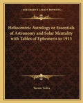 Heliocentric Astrology or Essentials of Astronomy and Solar Mentality with Tables of Ephemeris to 1915 - Paperback