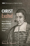 Christ Exalted: Pastoral Writings of Hanserd Knollys with an Essay on His Eschatological Thought - Hardcover