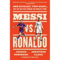 Messi vs. Ronaldo: One Rivalry, Two Goats, and the Era That Remade the World's Game - Paperback