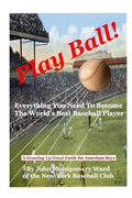 Play Ball!: Everything You Need To Become The World's Best Baseball Player - Paperback
