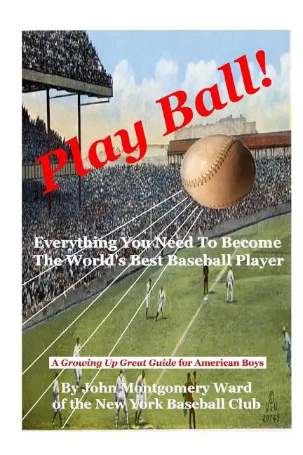 Play Ball!: Everything You Need To Become The World's Best Baseball Player - Paperback