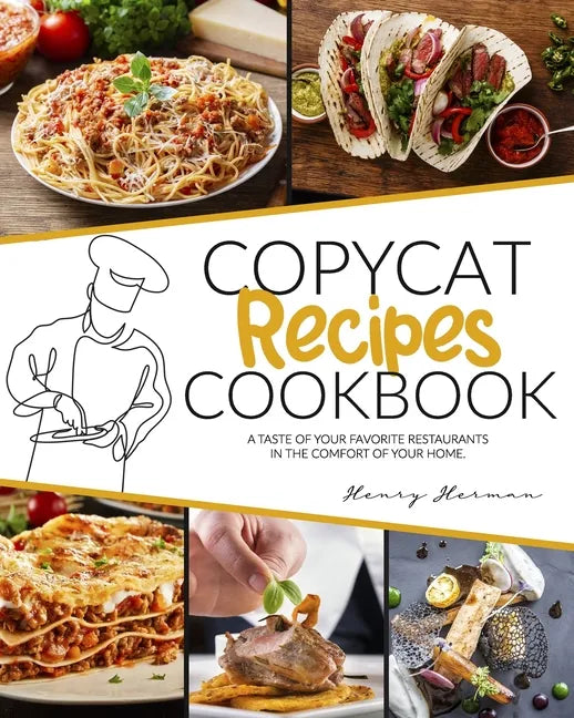 Copycat Recipes Cookbook: A Taste of Your Favorite Restaurants in the Comfort of Your Home - Paperback