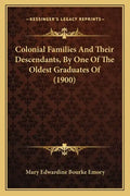 Colonial Families And Their Descendants, By One Of The Oldest Graduates Of (1900) - Paperback