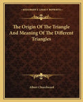 The Origin of the Triangle and Meaning of the Different Triangles - Paperback