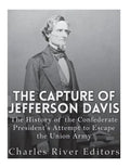 The Capture of Jefferson Davis: The History of the Confederate President's Attempt to Escape the Union Army - Paperback