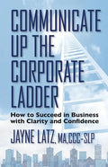Communicate up the Corporate Ladder: How to Succeed in Business with Clarity and Confidence - Paperback