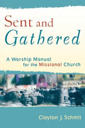 Sent and Gathered: A Worship Manual for the Missional Church - Paperback