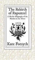 The Rebirth of Rapunzel: A Mythic Biography of the Maiden in the Tower - Hardcover