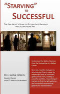"Starving" to Successful: The Fine Artist's Guide to Getting Into Galleries and Selling More Art - Paperback