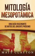 Mitología Mesopotámica: Una Guía Fascinante de Mitos del Oriente Próximo - Hardcover