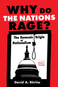 Why Do the Nations Rage?: The Demonic Origin of Nationalism - Hardcover