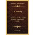 Oil Painting: A Handbook for the Use of Students and Schools (1885) - Paperback