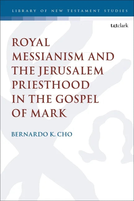Royal Messianism and the Jerusalem Priesthood in the Gospel of Mark - Paperback