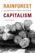 Rainforest Capitalism: Power and Masculinity in a Congolese Timber Concession - Hardcover