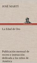 La Edad de Oro: publicación mensual de recreo e instrucción dedicada a los niños de América. - Hardcover