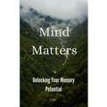 Mind Matters: Unlocking Your Memory Potential - Paperback