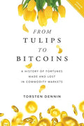 From Tulips to Bitcoins: A History of Fortunes Made and Lost in Commodity Markets - Paperback