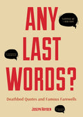 Any Last Words?: Deathbed Quotes and Famous Farewells (Famous Last Words, Book with Humor, Men Birthday Gift, Gift for Women, Famous Quotes) - Paperback