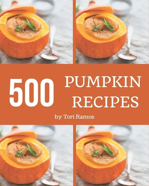 500 Pumpkin Recipes: Save Your Cooking Moments with Pumpkin Cookbook! - Paperback