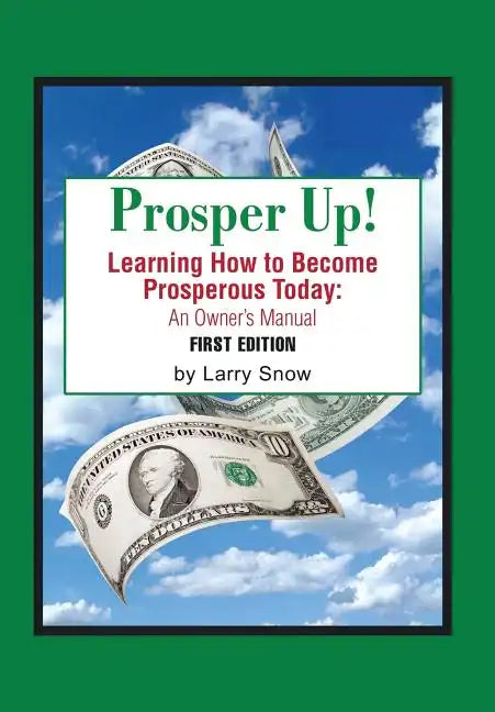 Prosper Up!: Learning How to Become Prosperous Today: - Hardcover