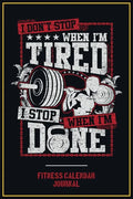 Fitness Calendar Journal: I Don't Stop When I Am Tired I Stop When I Am Done - Paperback