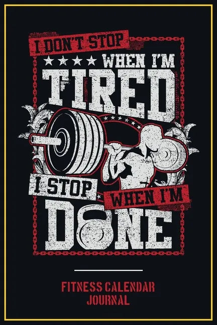 Fitness Calendar Journal: I Don't Stop When I Am Tired I Stop When I Am Done - Paperback