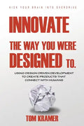 Innovate the Way You Were Designed To: Using Design Driven Development to Create Products That Connect with Humans - Paperback