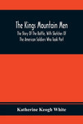 The Kings Mountain Men; The Story Of The Battle, With Sketches Of The American Soldiers Who Took Part - Paperback