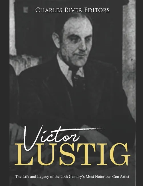 Victor Lustig: The Life and Legacy of the 20th Century's Most Notorious Con Artist - Paperback