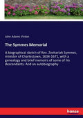 The Symmes Memorial: A biographical sketch of Rev. Zechariah Symmes, minister of Charlestown, 1634-1671, with a genealogy and brief memoirs of some of - Paperback
