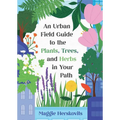 An Urban Field Guide to the Plants, Trees, and Herbs in Your Path - Paperback