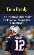 Tom Brady: The Inspirational Story of Football Superstar Tom Brady - Paperback