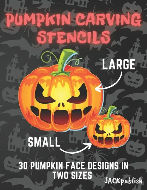 Pumpkin Carving Stencils: 30 Pumpkin Face Designs in Two Sizes Small and Large Pumpkin Cutting Patterns for Halloween Funny and Scary - Paperback