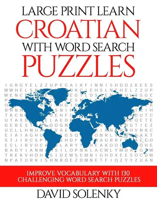 Large Print Learn Croatian with Word Search Puzzles: Learn Croatian Language Vocabulary with Challenging Easy to Read Word Find Puzzles - Paperback