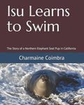 Isu Learns to Swim: The Story of a Northern Elephant Seal Pup in California - Paperback