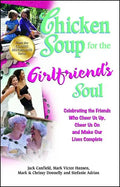 Chicken Soup for the Girlfriend's Soul: Celebrating the Friends Who Cheer Us Up, Cheer Us on and Make Our Lives Complete - Paperback