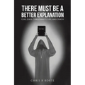 There Must Be a Better Explanation - Paperback