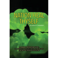 Nation, Heal Thyself: A Primary Prevention Guide: Comprehensive and Holistic, Functional, and Includes a One and Only Prevention Healthscore - Paperback