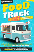 Food Truck Business: The Practical Beginners Guide on How to Start and Run Your Own Successful Food Truck Business in 2023, Avoiding Common - Paperback